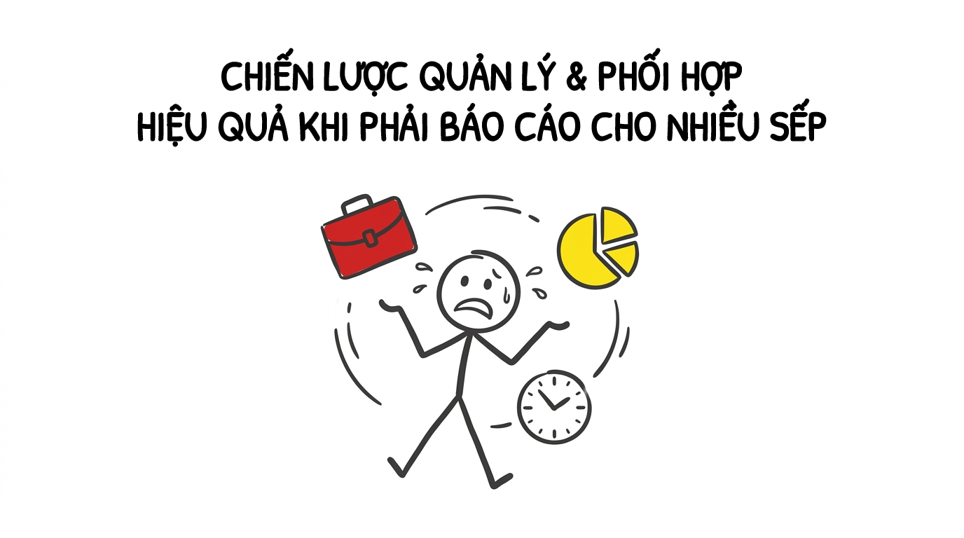 chiến lược quản lý và phối hợp hiệu quả khi phải báo cáo cho nhiều sếp